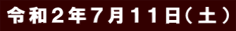 令和２年７月１１日（土）
