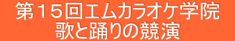 　第１５回エムカラオケ学院　 歌と踊りの競演