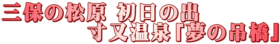 三保の松原 初日の出  　　　　寸又温泉「夢の吊橋」