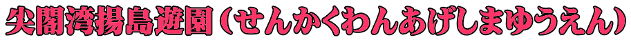 尖閣湾揚島遊園（せんかくわんあげしまゆうえん）