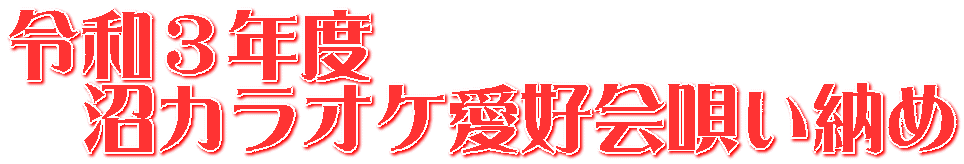 令和３年度 　沼カラオケ愛好会唄い納め