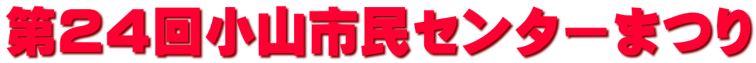 第２４回小山市民センターまつり