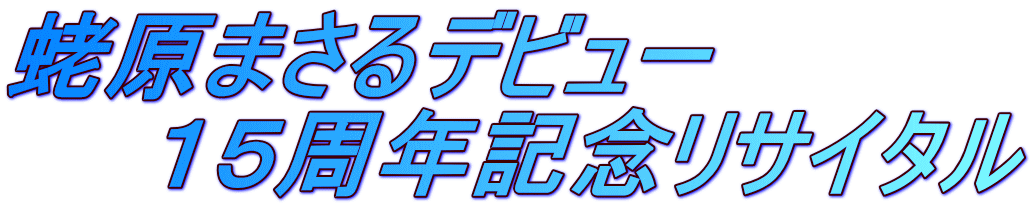 蛯原まさるデビュー 　　１５周年記念リサイタル