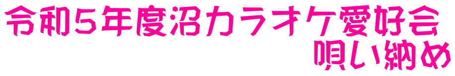 令和５年度沼カラオケ愛好会 　　　　　　　　　唄い納め