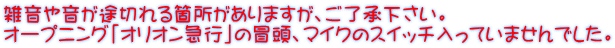 雑音や音が途切れる箇所がありますが、ご了承下さい。 オープニング「オリオン急行」の冒頭、マイクのスイッチ入っていませんでした。