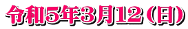 令和５年３月１２（日）