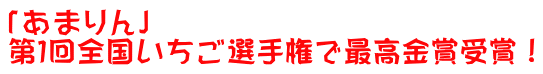 「あまりん」 第1回全国いちご選手権で最高金賞受賞！