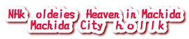 NHk@oldeies@Heaven in Machida @@Machida@City@k